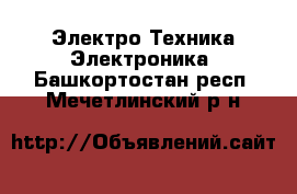 Электро-Техника Электроника. Башкортостан респ.,Мечетлинский р-н